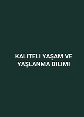 Kaliteli Yaşam ve Yaşlanma Bilimi
