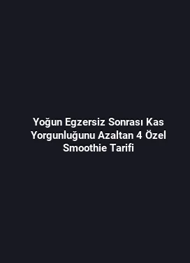 Yoğun Egzersiz Sonrası Kas Yorgunluğunu Azaltan 4 Özel Smoothie Tarifi