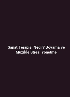 Sanat Terapisi Nedir? Boyama ve Müzikle Stresi Yönetme