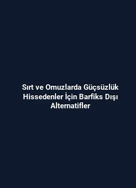 Sırt ve Omuzlarda Güçsüzlük Hissedenler İçin Barfiks Dışı Alternatifler