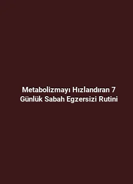 Metabolizmayı Hızlandıran 7 Günlük Sabah Egzersizi Rutini