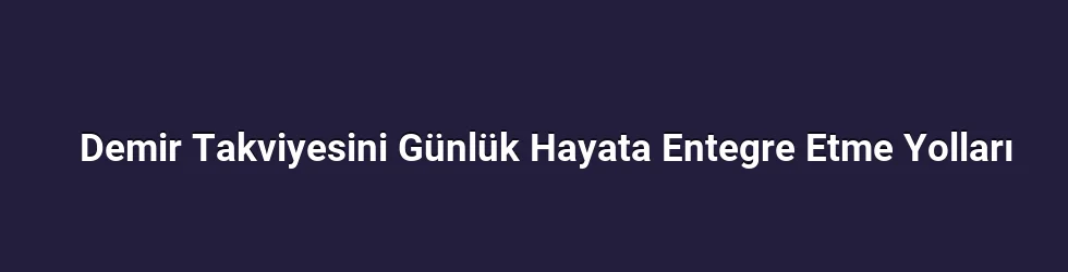 Demir Takviyesini Günlük Hayata Entegre Etme Yolları