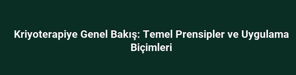 Kriyoterapiye Genel Bakış: Temel Prensipler ve Uygulama Biçimleri