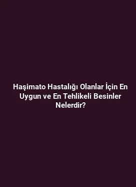 Haşimato Hastalığı Olanlar İçin En Uygun ve En Tehlikeli Besinler Nelerdir?