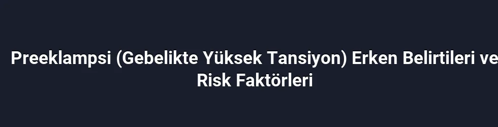 Preeklampsi (Gebelikte Yüksek Tansiyon) Erken Belirtileri ve Risk Faktörleri