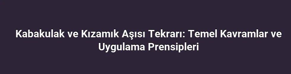 Kabakulak ve Kızamık Aşısı Tekrarı: Temel Kavramlar ve Uygulama Prensipleri