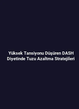 Yüksek Tansiyonu Düşüren DASH Diyetinde Tuzu Azaltma Stratejileri