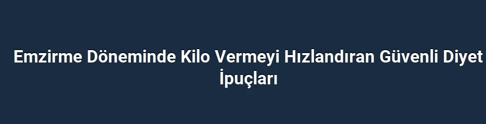 Emzirme Döneminde Kilo Vermeyi Hızlandıran Güvenli Diyet İpuçları