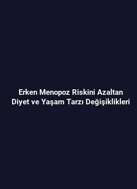 Erken Menopoz Riskini Azaltan Diyet ve Yaşam Tarzı Değişiklikleri