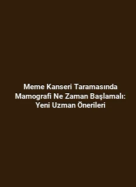 Meme Kanseri Taramasında Mamografi Ne Zaman Başlamalı: Yeni Uzman Önerileri