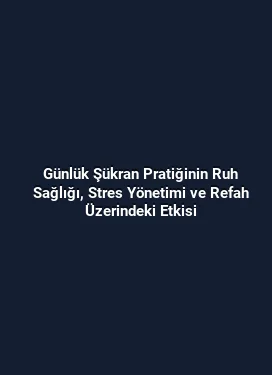 Günlük Şükran Pratiğinin Ruh Sağlığı, Stres Yönetimi ve Refah Üzerindeki Etkisi