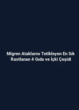 Migren Ataklarını Tetikleyen En Sık Rastlanan 4 Gıda ve İçki Çeşidi