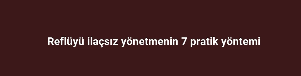 Beslenme ve porsiyon kontrolü: Reflüyü tetikleyen mekanizmaları azaltmak için temel adımlar