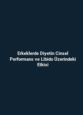 Erkeklerde Diyetin Cinsel Performans ve Libido Üzerindeki Etkisi