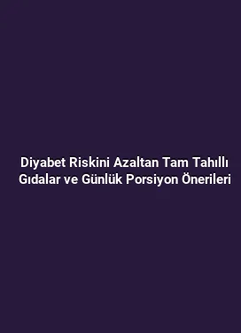 Diyabet Riskini Azaltan Tam Tahıllı Gıdalar ve Günlük Porsiyon Önerileri
