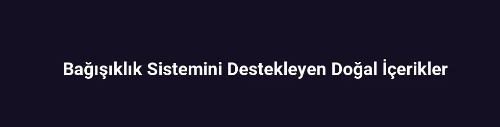 Bağışıklık Sistemine Etkili Bileşenlerin Kapsamlı İncelenmesi