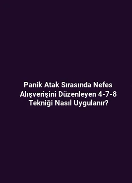 Panik Atak Sırasında Nefes Alışverişini Düzenleyen 4-7-8 Tekniği Nasıl Uygulanır?