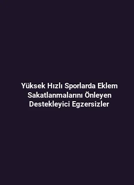 Yüksek Hızlı Sporlarda Eklem Sakatlanmalarını Önleyen Destekleyici Egzersizler