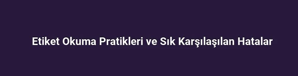 Etiket Okuma Pratikleri ve Sık Karşılaşılan Hatalar