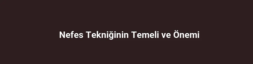 Nefes Tekniğinin Temeli ve Önemi