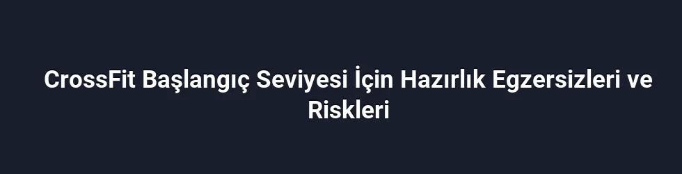 CrossFit Başlangıç Seviyesi İçin Hazırlık Egzersizleri ve Riskleri