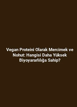 Vegan Proteini Olarak Mercimek ve Nohut: Hangisi Daha Yüksek Biyoyararlılığa Sahip?