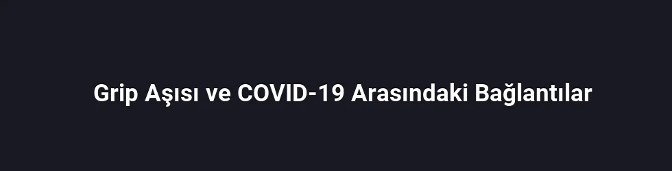 Grip Aşısı ve COVID-19 Arasındaki Temel Bağlantılar