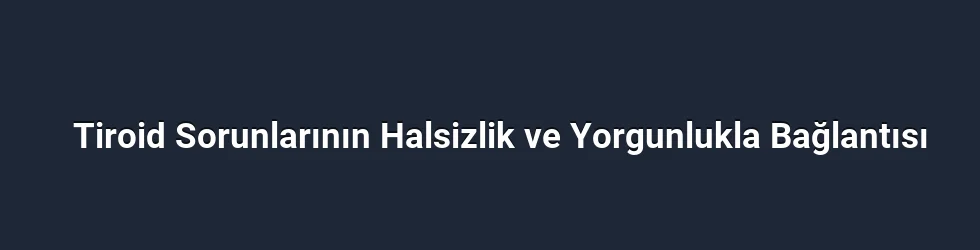 Tiroidin Rolü ve Halsizlikle Bağlantısı