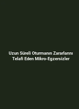 Uzun Süreli Oturmanın Zararlarını Telafi Eden Mikro-Egzersizler