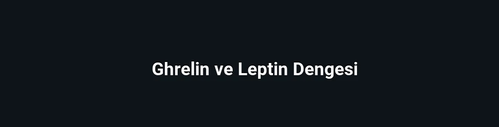 Ghrelin ve Leptin Dengesi