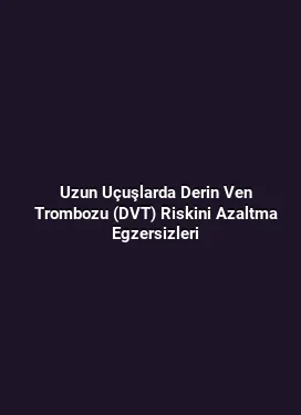 Uzun Uçuşlarda Derin Ven Trombozu (DVT) Riskini Azaltma Egzersizleri