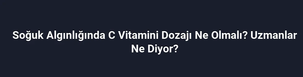 Soğuk Algınlığında C Vitamini Dozajı Ne Olmalı? Uzmanlar Ne Diyor?