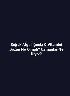 Soğuk Algınlığında C Vitamini Dozajı Ne Olmalı? Uzmanlar Ne Diyor?