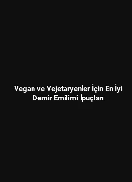 Vegan ve Vejetaryenler İçin En İyi Demir Emilimi İpuçları