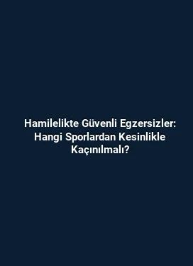 Hamilelikte Güvenli Egzersizler: Hangi Sporlardan Kesinlikle Kaçınılmalı?