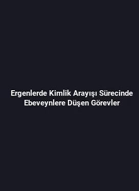 Ergenlerde Kimlik Arayışı Sürecinde Ebeveynlere Düşen Görevler