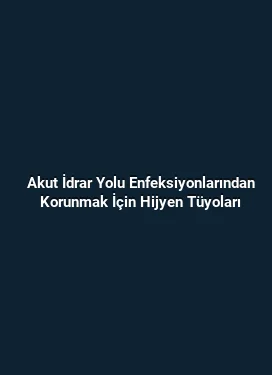 Akut İdrar Yolu Enfeksiyonlarından Korunmak İçin Hijyen Tüyoları