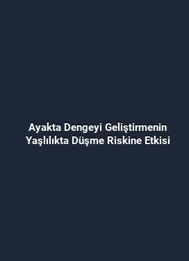 Ayakta Dengeyi Geliştirmenin Yaşlılıkta Düşme Riskine Etkisi