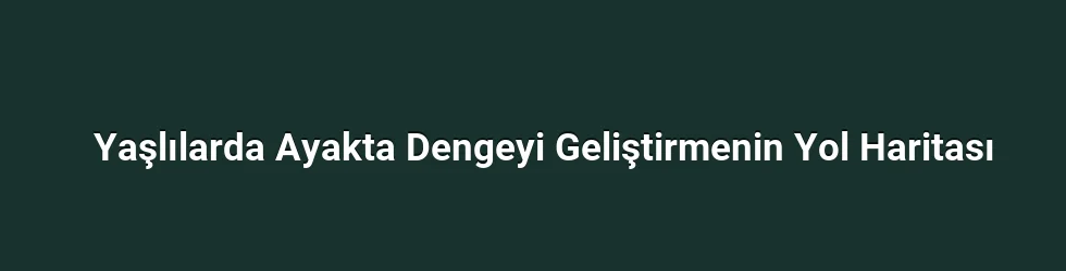 Denge Nedir ve Yaşlılıkta Neden Önemlidir?