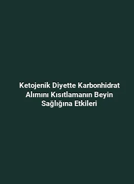 Ketojenik Diyette Karbonhidrat Alımını Kısıtlamanın Beyin Sağlığına Etkileri