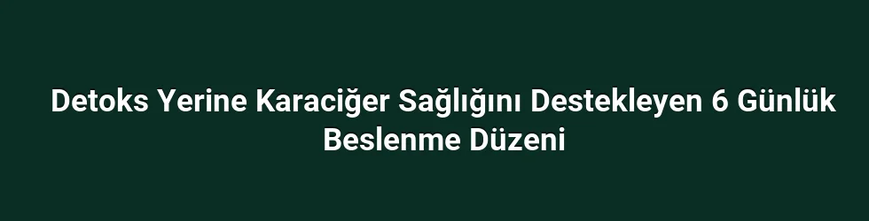 Karaciğer Sağlığını Destekleyen Temel İlkeler