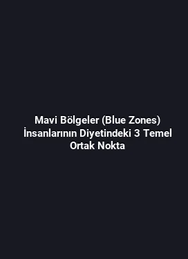 Mavi Bölgeler (Blue Zones) İnsanlarının Diyetindeki 3 Temel Ortak Nokta
