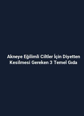 Akneye Eğilimli Ciltler İçin Diyetten Kesilmesi Gereken 3 Temel Gıda