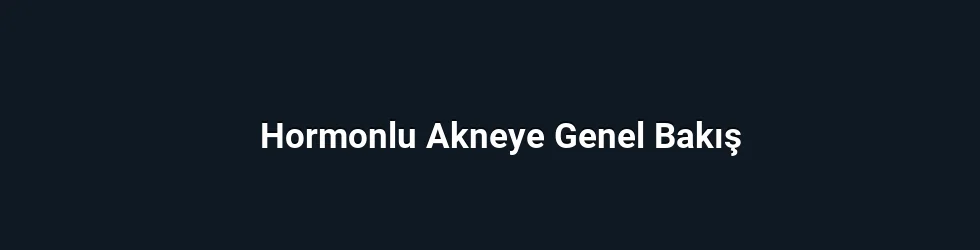 Hormonlu Akneye Genel Bakış