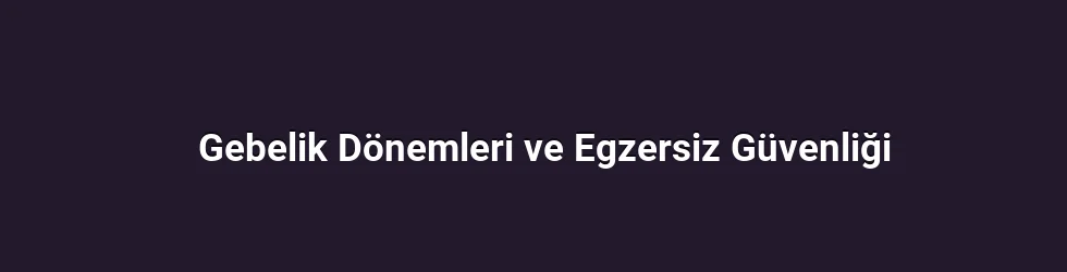 Gebelik Dönemleri ve Egzersiz Güvenliği