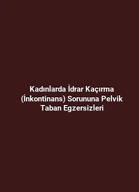 Kadınlarda İdrar Kaçırma (İnkontinans) Sorununa Pelvik Taban Egzersizleri