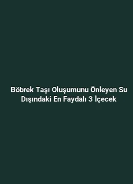 Böbrek Taşı Oluşumunu Önleyen Su Dışındaki En Faydalı 3 İçecek