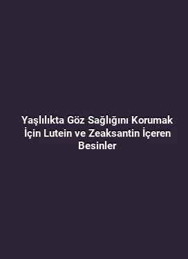 Yaşlılıkta Göz Sağlığını Korumak İçin Lutein ve Zeaksantin İçeren Besinler