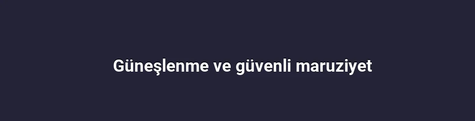 Güneşlenme ve güvenli maruziyet