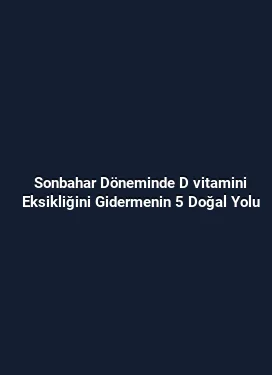 Sonbahar Döneminde D vitamini Eksikliğini Gidermenin 5 Doğal Yolu